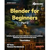 Blender for Beginners Part 2: Animate, light, and render in Blender 4.5 to create polished, optimized, and professional 3D scenes