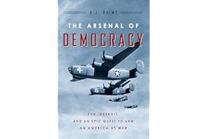 The Arsenal of Democracy: FDR, Detroit, and an Epic Quest to Arm an America at War