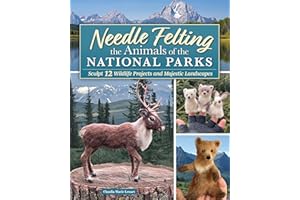 Needle Felting the Animals of the National Parks: Sculpt 12 Wildlife Projects and Majestic Landscapes