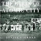 The Girls of Atomic City: The Untold Story of the Women Who Helped Win World War II