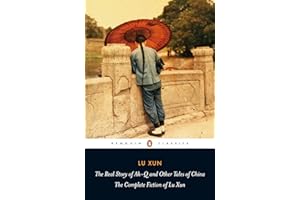 The Real Story of Ah-Q and Other Tales of China: The Complete Fiction of Lu Xun (Penguin Classics)