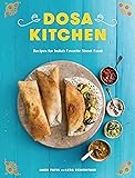 Dosa Kitchen: Recipes for India's Favorite Street