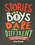 Stories for Boys Who Dare to Be Different: True Tales of Amazing Boys Who Changed the World without Killing Dragons