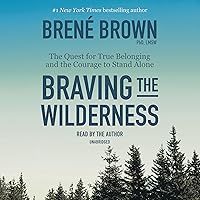 Braving the Wilderness: The Quest for True Belonging and the Courage to Stand Alone