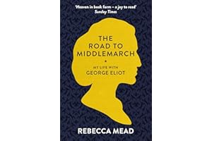 The Road to Middlemarch: My Life with George Eliot
