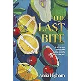 The Last Bite: A Whole New Approach to Making Desserts Through the Year