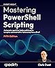Mastering Powershell Scripting Automate Repetitive Tasks And Simplify