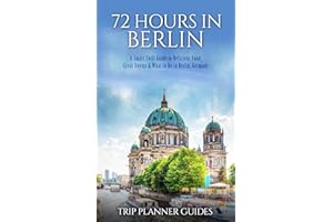 Berlin: 72 Hours in Berlin -A Smart Swift Guide to Delicious Food, Great Rooms & What to do in Berlin, Germany. (Trip Planner