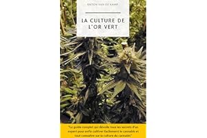 La culture de l'or vert: Le guide complet qui dévoile tous les secrets d'un expert pour enfin cultiver facilement le cannabis