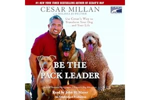 Be the Pack Leader: Use Cesar's Way to Transform Your Dog...And Your Life