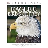 DK Eyewitness Books: Eagle and Birds of Prey: Discover the World of Birds of Prey How They Grow, Fly, Live, and Hunt