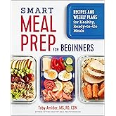Smart Meal Prep for Beginners: Recipes and Weekly Plans for Healthy, Ready-to-Go Meals