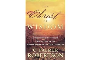 The Christ of Wisdom: A Redemptive-Historical Exploration of the Wisdom Books of the Old Testament