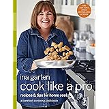 Cook Like a Pro: Recipes and Tips for Home Cooks: A Barefoot Contessa Cookbook