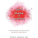 Guilt, Shame, and Anxiety: Understanding and Overcoming Negative Emotions