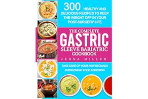 The Complete Gastric Sleeve Bariatric Cookbook: 300 Healthy and Delicious Recipes To Keep The Weight Off In Your Post-Surgery