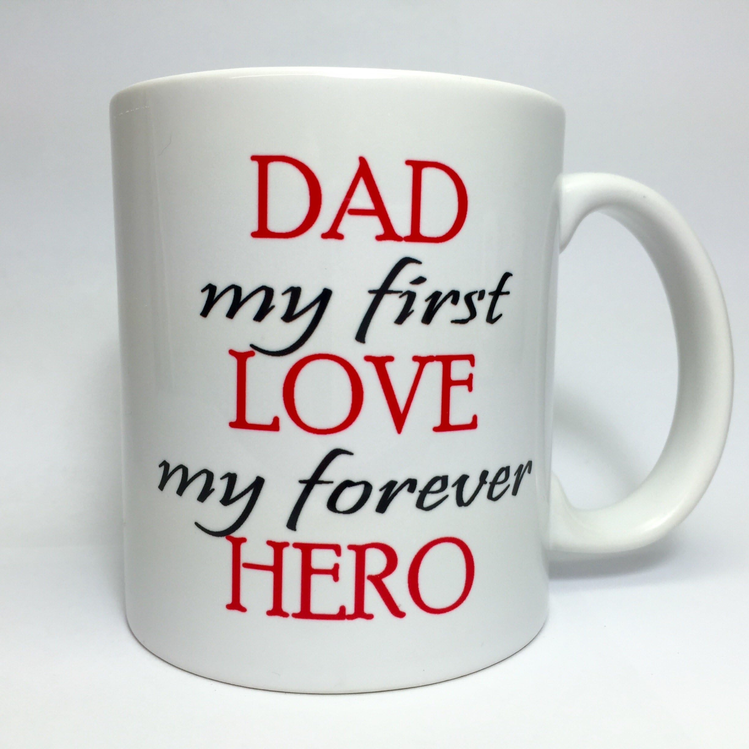 A127 Dad My First Love My Forever Hero, Coffee Mug, Funny Mug, 11oz White Ceramic Mug, Best Gift, Birthday Gift, Special Present, Best Mug Cup For Hot Cold Tea Coffee Water Juice