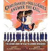 Grace Banker and Her Hello Girls Answer the Call: The Heroic Story of WWI Telephone Operators