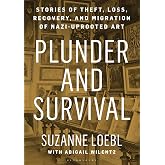 Plunder and Survival: Stories of Theft, Loss, Recovery, and Migration of Nazi Uprooted Art