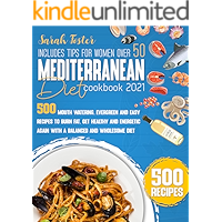 THE MEDITERRANEAN DIET COOKBOOK 2021: 500 MOUTH WATERING, EVERGREEN AND EASY RECIPES TO BURN FAT, GET HEALTHY AND…