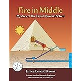Fire in Middle: Mystery of the Great Pyramid Solved (Egyptian Mysteries Book 2)