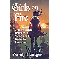 Girls on Fire: Transformative Heroines in Young Adult Dystopian Literature book cover