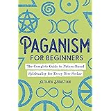 Paganism for Beginners: The Complete Guide to Nature-Based Spirituality for Every New Seeker