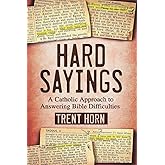 Hard Sayings- A Catholic Approach to Answering Bible Difficulties