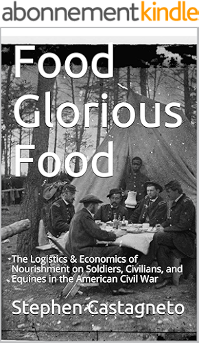 Download Food Glorious Food: The Logistics & Economics of Nourishment on Soldiers, Civilians, and Equines  in the American Civil War (English Edition) PDF