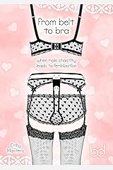 From Belt to Bra: When Male Chastity Leads to Feminization Kindle Edition