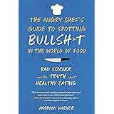 The Angry Chef’s Guide to Spotting Bullsh*t in the World of Food: Bad Science and the Truth About Healthy Eating