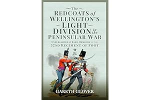 The Redcoats of Wellington’s Light Division in the Peninsular War: Unpublished and Rare Memoirs of the 52nd Regiment of Foot
