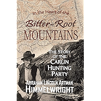 In the Heart of the Bitter-Root Mountains: The Story of "the Carlin Hunting Party," September-December, 1893 (1895) book cover In the Heart of the Bitter-Root Mountains: The Story of "the Carlin Hunting Party," September-December, 1893 (1895) book cover