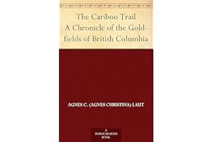 The Cariboo Trail A Chronicle of the Gold-fields of British Columbia