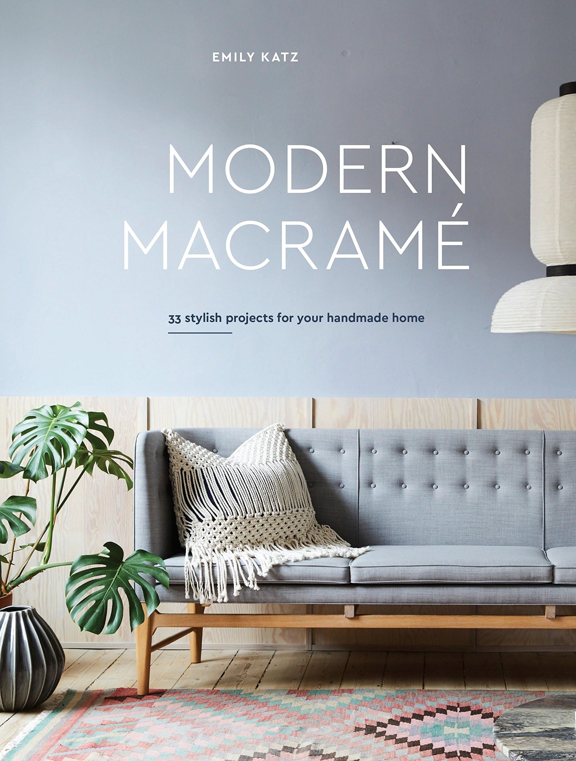 Modern Macrame: 33 Stylish Projects for Your Handmade Home: 33 Projects for Crafting Your Handmade Home