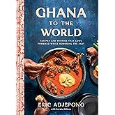 Ghana to the World: Recipes and Stories That Look Forward While Honoring the Past
