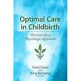Optimal Care in Childbirth: The Case for a Physiologic Approach