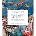The Art of Holy Week and Easter: Meditations on the Passion and Resurrection of Jesus