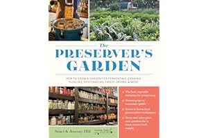 The Preserver's Garden: How to Grow a Garden for Fermenting, Canning, Pickling, Dehydrating, Freeze Drying, and More