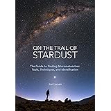 On the Trail of Stardust: The Guide to Finding Micrometeorites: Tools, Techniques, and Identification