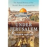 Under Jerusalem: The Buried History of the World's Most Contested City