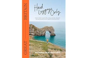 Hand Luggage Only: Great Britain: Explore the Best Coastal Walks, Castles, Road Trips, City Jaunts and Surprising Spots Across England, Scotland and Wales