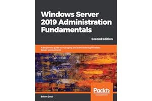 Windows Server 2019 Administration Fundamentals: A beginner's guide to managing and administering Windows Server environments
