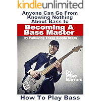 How To Play Bass: Anyone Can Go From Knowing Nothing About Bass to Becoming A Bass Master by Following These Simple… book cover