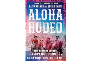 Aloha Rodeo: Three Hawaiian Cowboys, the World's Greatest Rodeo, and a Hidden History of the American West