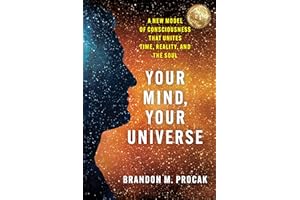 Your Mind, Your Universe: A Science-Based Guide to Conscious Creation and Intentional Living