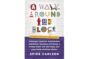 A Walk: Stoplight Secrets, Mischievous Squirrels, Manhole Mysteries & Other Stuff You See Every Day (And Know Nothing About)