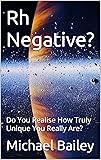 Rh Negative?: Do You Realise How Truly Unique You