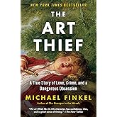 The Art Thief: A True Story of Love, Crime, and a Dangerous Obsession