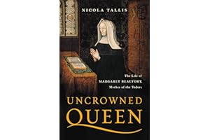 Uncrowned Queen: The Life of Margaret Beaufort, Mother of the Tudors